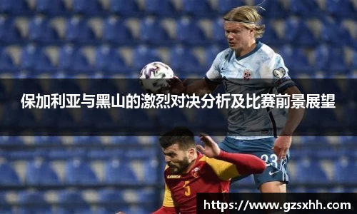 保加利亚与黑山的激烈对决分析及比赛前景展望