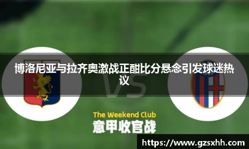 博洛尼亚与拉齐奥激战正酣比分悬念引发球迷热议