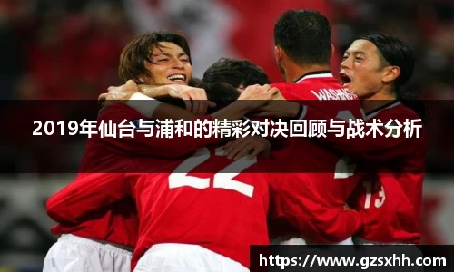 2019年仙台与浦和的精彩对决回顾与战术分析