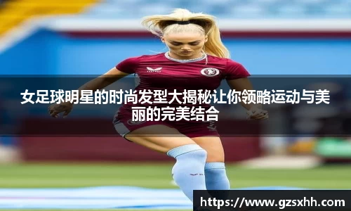 女足球明星的时尚发型大揭秘让你领略运动与美丽的完美结合